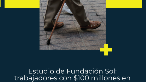 Estudio de Fundación Sol: trabajadores con $100 millones en sus cuentas de AFP obtienen una pensión autofinanciada menor al sueldo mínimo