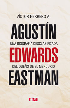 Agustín Edwards Eastman: Una biografía desclasificada del dueño de El Mercurio