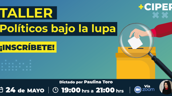 Inscríbete al Taller de CIPER "Políticos bajo la lupa"