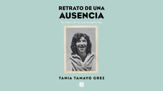Extracto del libro «Retrato de una ausencia. En busca de mi tío desaparecido» de la periodista Tania Tamayo
