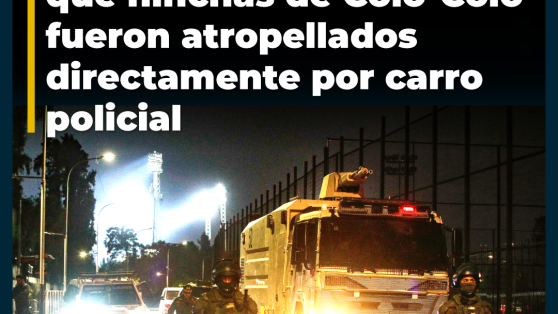 Informe reservado de Carabineros: testigos presenciales indican que hinchas de Colo-Colo fueron atropellados directamente por carro policial
